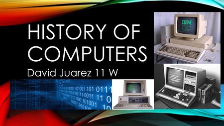 HISTORY OF COMPUTERS David Juarez 11 W. INTRODUCTION TO COMPUTERS The term computer was used before for those who made calculations Computer History can.