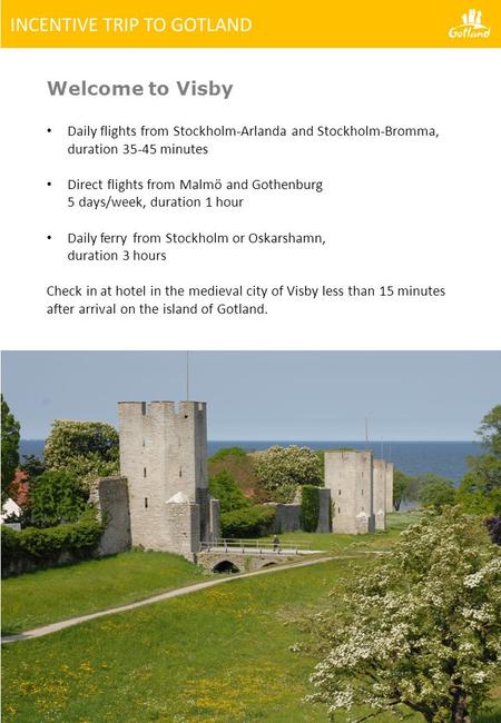 Welcome to Visby Daily flights from Stockholm-Arlanda and Stockholm-Bromma, duration 35-45 minutes Direct flights from Malmö and Gothenburg 5 days/week,