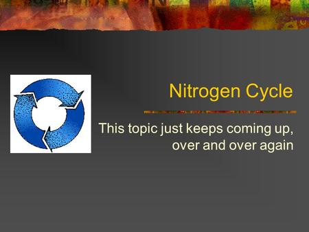 Nitrogen Cycle This topic just keeps coming up, over and over again.