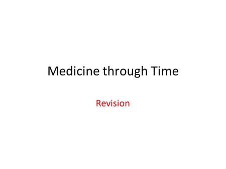 Medicine through Time Revision. ● Prehistoric Medicine ● Ancient Egypt ● Ancient Greece ● Ancient Rome ● Dark Ages ● Medieval ● Renaissance ● Early Modern.