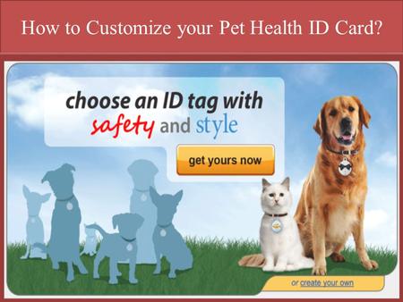 How to Customize your Pet Health ID Card?. What Is Pet Health ID Cards Pet Health ID Cards are extremely helpful and ensure that you have the important.