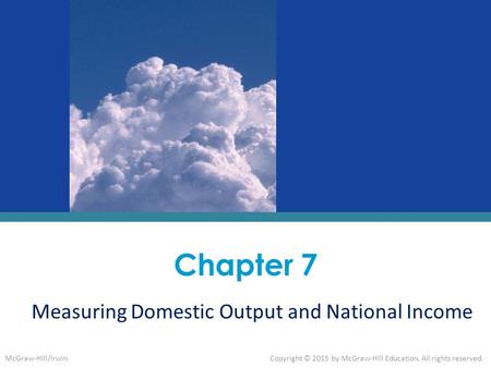 Chapter 7 Measuring Domestic Output and National Income McGraw-Hill/IrwinCopyright © 2015 by McGraw-Hill Education. All rights reserved.