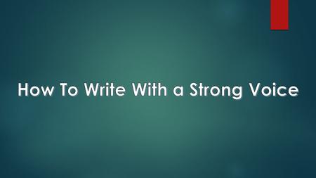  When we speak, our voices convey a range of emotions and we can sound sarcastic or sincere.  Writing also has a VOICE.  VOICE in writing is how our.