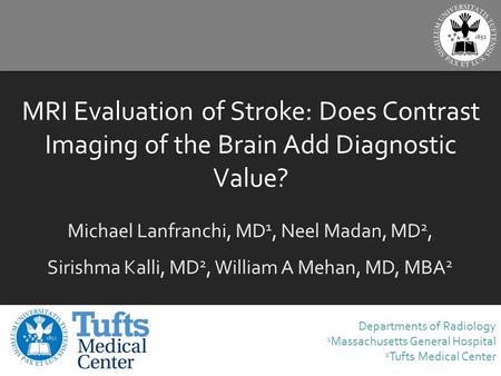 MRI Evaluation of Stroke: Does Contrast Imaging of the Brain Add Diagnostic Value? Michael Lanfranchi, MD 1, Neel Madan, MD 2, Sirishma Kalli, MD 2, William.