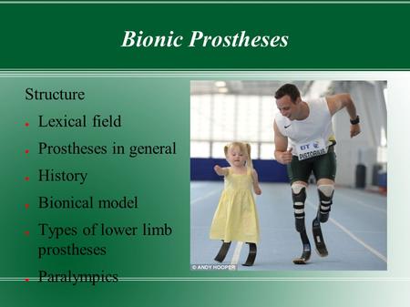 Bionic Prostheses Structure ● Lexical field ● Prostheses in general ● History ● Bionical model ● Types of lower limb prostheses ● Paralympics.