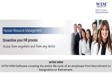 WTM HRM WTM HRM Software covering the entire life cycle of an employee from Recruitment to Resignation or Retirement. WTM IT Limited