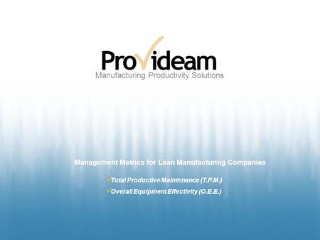 Manufacturing Productivity Solutions Management Metrics for Lean Manufacturing Companies Total Productive Maintenance (T.P.M.) Overall Equipment Effectivity.