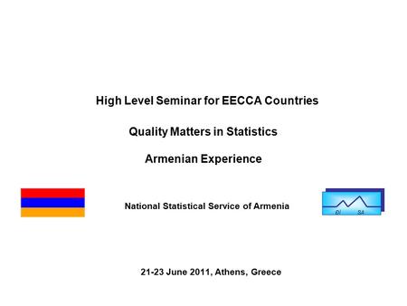 High Level Seminar for EECCA Countries Quality Matters in Statistics Armenian Experience 21-23 June 2011, Athens, Greece Ðì SA National Statistical Service.