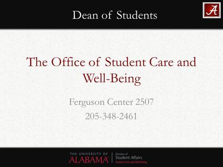 The Office of Student Care and Well-Being Ferguson Center 2507 205-348-2461 Dean of Students.