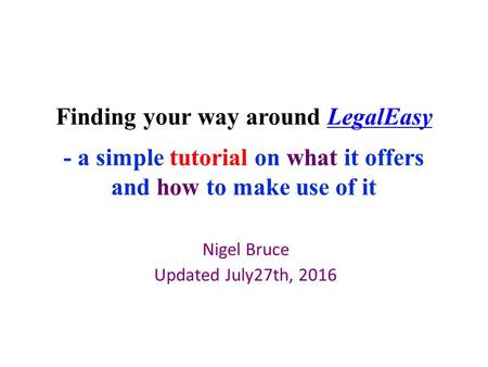 Finding your way around LegalEasy - a simple tutorial on what it offers and how to make use of itLegalEasy Nigel Bruce Updated July27th, 2016.