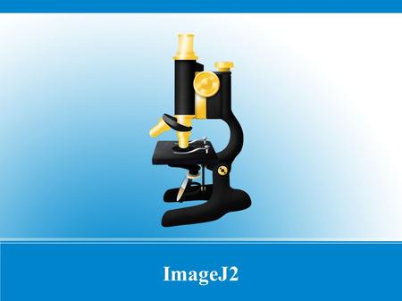 ImageJ2. Why ImageJ2? ● Support the next generation of image data ● Interoperate and collaborate with other projects ● Broaden the ImageJ community ●