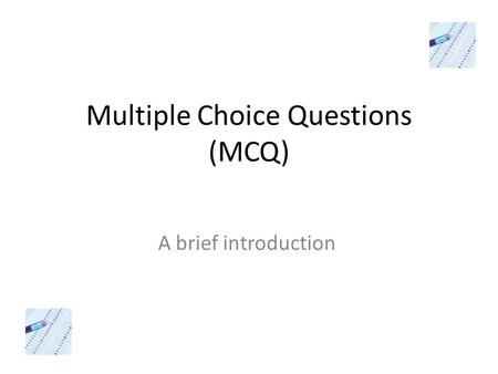 Multiple Choice Questions (MCQ) A brief introduction.