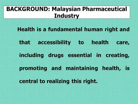 BACKGROUND: Malaysian Pharmaceutical Industry Health is a fundamental human right and that accessibility to health care, including drugs essential in.