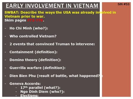 EARLY INVOLVEMENT IN VIETNAM SWBAT: Describe the ways the USA was already involved in Vietnam prior to war. Skim pages 773-776. -Ho Chi Minh (who?): -Who.