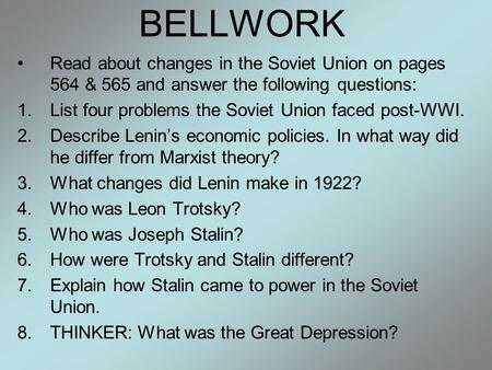 BELLWORK Read about changes in the Soviet Union on pages 564 & 565 and answer the following questions: 1.List four problems the Soviet Union faced post-WWI.