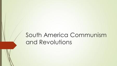 South America Communism and Revolutions. Communism  Communism- Political theory that advocates that society based on economic equality  Absolute government.