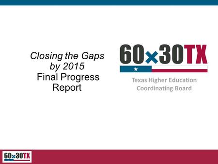 Texas Higher Education Coordinating Board Closing the Gaps by 2015 Final Progress Report.