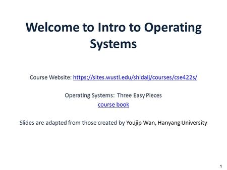 Welcome to Intro to Operating Systems Course Website: https://sites.wustl.edu/shidalj/courses/cse422s/https://sites.wustl.edu/shidalj/courses/cse422s/