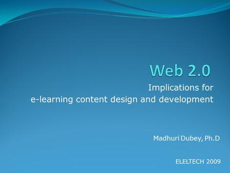 Implications for e-learning content design and development Madhuri Dubey, Ph.D ELELTECH 2009.