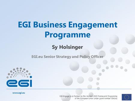 EGI-Engage is co-funded by the Horizon 2020 Framework Programme of the European Union under grant number 654142 EGI.eu Senior Strategy and Policy.