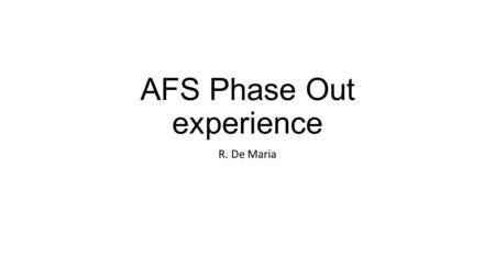 AFS Phase Out experience R. De Maria. AFS and LSF Phase Out (1) I have learned about relevant changes in IT services, only while iterating with IT experts.