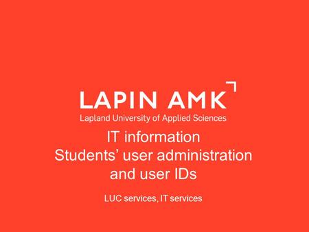 IT information Students’ user administration and user IDs LUC services, IT services.