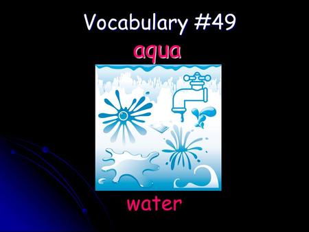 Vocabulary #49 water aqua. Aquarium – a pond or tank of water where fish or water plants can live Aquarium – a pond or tank of water where fish or water.