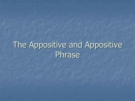 The Appositive and Appositive Phrase. always always An appositive is a word placed after another word to explain or identify it. The appositive always.