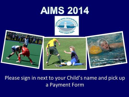 Please sign in next to your Child’s name and pick up a Payment Form.