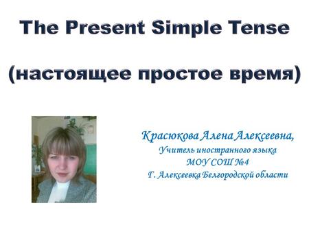 Красюкова Алена Алексеевна, Учитель иностранного языка МОУ СОШ №4 Г. Алексеевка Белгородской области.