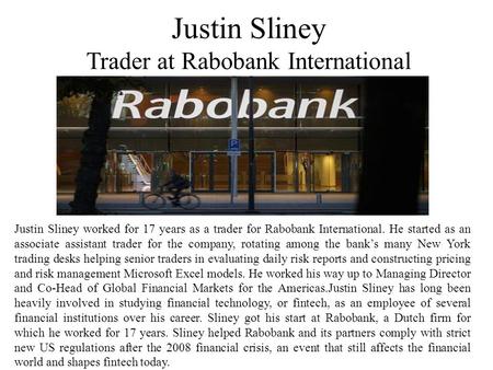 Justin Sliney Trader at Rabobank International Justin Sliney worked for 17 years as a trader for Rabobank International. He started as an associate assistant.