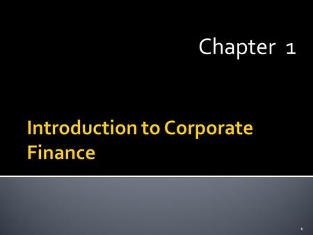 Chapter 1 1.  Corporate Investment and Financing Decisions  The Financial Goal of the Corporation  Preview of Coming Attractions 2.