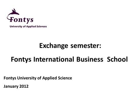 Exchange semester: Fontys International Business School Fontys University of Applied Science January 2012.