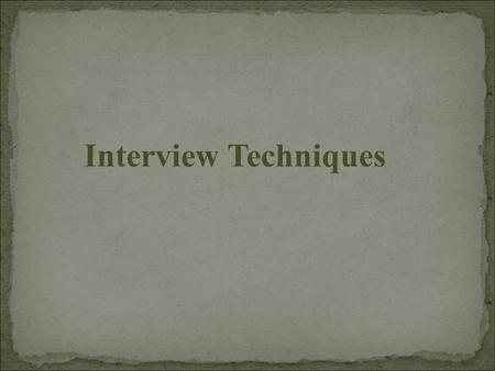 Interview Techniques. Definition for interview Types of interview Preparation for interviews Performance during and after interviews Some Tips for interviews.