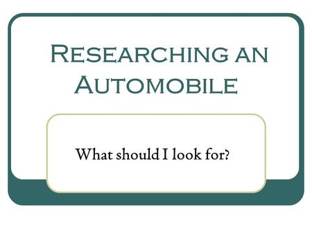 Researching an Automobile What should I look for?.