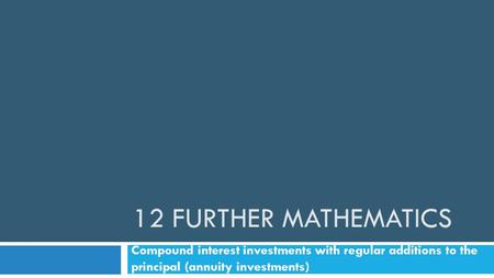 12 FURTHER MATHEMATICS Compound interest investments with regular additions to the principal (annuity investments)