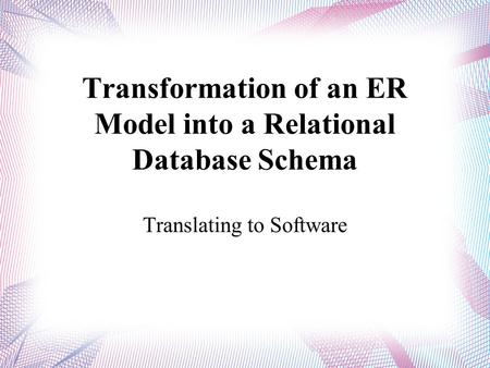 Transformation of an ER Model into a Relational Database Schema Translating to Software.