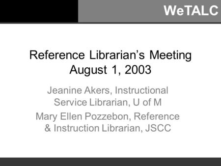 Reference Librarian’s Meeting August 1, 2003 Jeanine Akers, Instructional Service Librarian, U of M Mary Ellen Pozzebon, Reference & Instruction Librarian,