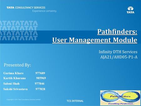 1 Infinity DTH Services AJA21/AHD05-P1-A TCS INTERNAL Pathfinders: User Management Module Garima Khare 977689 Kartik Khurana 985969 Saloni Shah 977846.