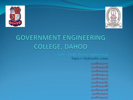 Sub:- Fluid Power Engineering Topic :- Hydraulic crane 130180119007 130180119028 130180119029 130180119035 130180119037 130180119083 130180119086 130180119098.
