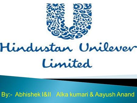 By:-Abhishek I&IIAlka kumari & Aayush Anand  INCORPORATED: 1933  INDUSTRY: CONSUMER GOODS.  HEADQUARTERS: MUMBAI,MAHARASHTRA.  KEY PEOPLE:HARISH.