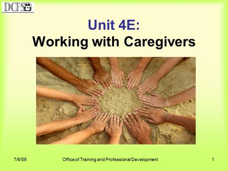 7/6/09Office of Training and Professional Development1 Unit 4E: Working with Caregivers.