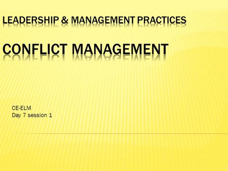 CE-ELM Day 7 session 1. What is conflict? What is difficult behavior? What is a difficult person? What is conflict management? What is conflict resolution?