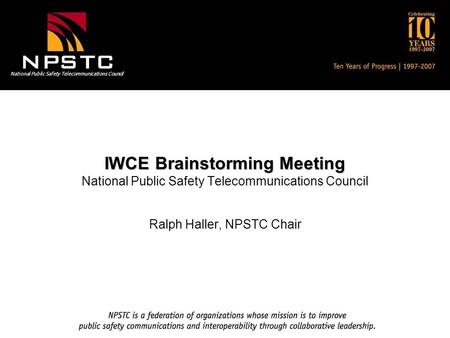 National Public Safety Telecommunications Council IWCE Brainstorming Meeting IWCE Brainstorming Meeting National Public Safety Telecommunications Council.