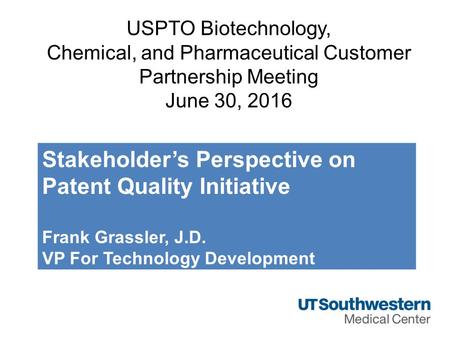 USPTO Biotechnology, Chemical, and Pharmaceutical Customer Partnership Meeting June 30, 2016 Stakeholder’s Perspective on Patent Quality Initiative Frank.