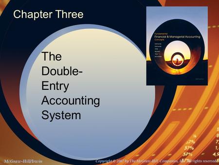 McGraw-Hill/Irwin Copyright © 2007 by The McGraw-Hill Companies, Inc. All rights reserved. Chapter Three The Double- Entry Accounting System.