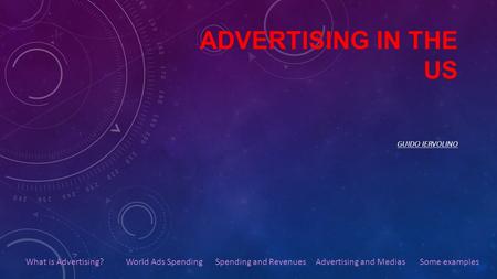 ADVERTISING IN THE US GUIDO IERVOLINO What is Advertising?World Ads SpendingSpending and RevenuesAdvertising and MediasSome examples.