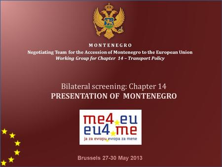 M O N T E N E G R O Negotiating Team for the Accession of Montenegro to the European Union Working Group for Chapter 14 – Transport Policy Brussels 27-30.