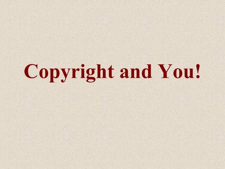 Copyright and You!. What is Copyright? … A property right granted to authors, the purpose of which is to advance the public welfare by promoting artistic.