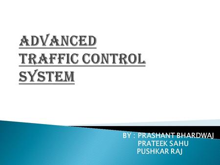 BY : PRASHANT BHARDWAJ PRATEEK SAHU PUSHKAR RAJ.  Second largest population of our country in the world.  Increased load on traffic everywhere.  Traffic.